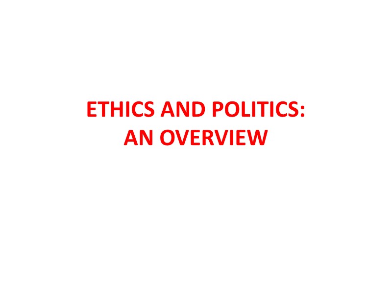 ETHICS AND POLITICS:  AN OVERVIEW